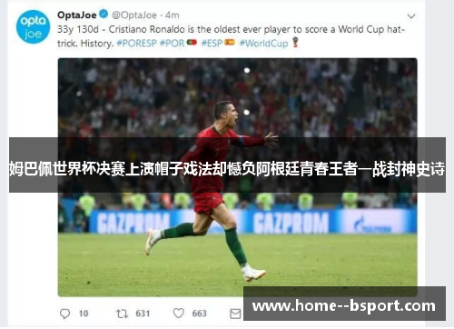 姆巴佩世界杯决赛上演帽子戏法却憾负阿根廷青春王者一战封神史诗 姆巴佩世界杯决赛上演帽子戏法却憾负阿根廷青春王者一战封神史诗